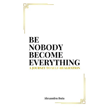 Be Nobody Become Everything: A Journey to Self-Realization