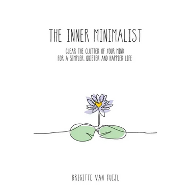 The Inner Minimalist: clear the clutter of your mind for a simpler, quieter and happier life