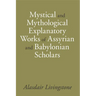 Mystical and Mythological Explanatory Works of Assyrian and Babylonian Scholars