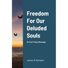 Freedom For Our Deluded Souls: An End Times Message