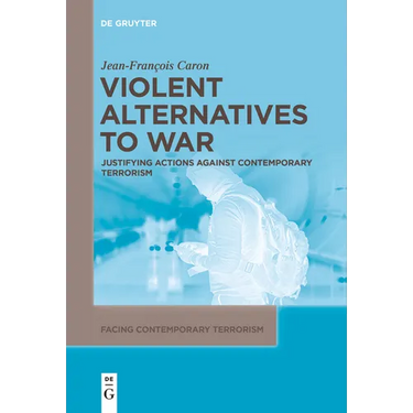 Violent Alternatives to War: Justifying Actions Against Contemporary Terrorism