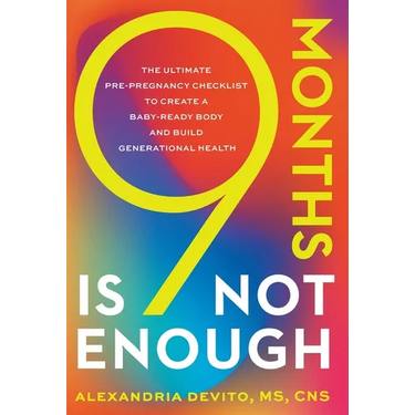 9 Months Is Not Enough: The Ultimate Pre-pregnancy Checklist to Create a Baby-Ready Body and Build Generational Health