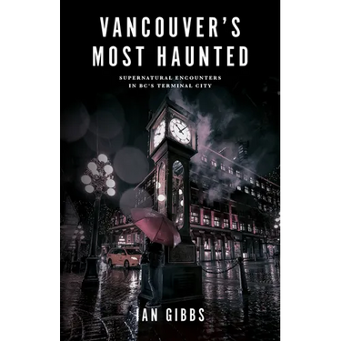 Vancouver's Most Haunted: Supernatural Encounters in Bc's Terminal City