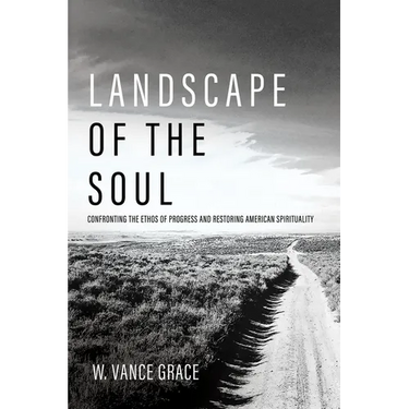 Landscape of the Soul: Confronting the Ethos of Progress and Restoring American Spirituality