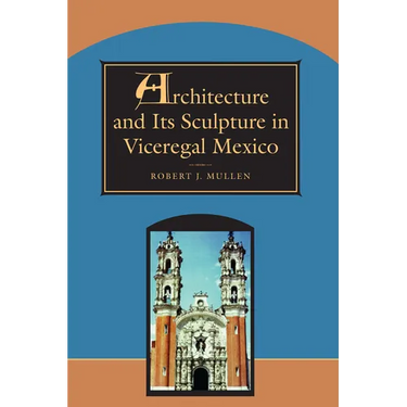 Architecture and Its Sculpture in Viceregal Mexico