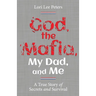 God, the Mafia, My Dad, and Me: A True Story of Secrets and Survival