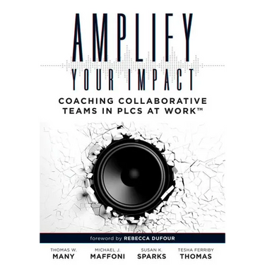 Amplify Your Impact: Coaching Collaborative Teams in Plcs (Instructional Leadership Development and Coaching Methods for Collaborative Learning)