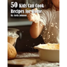 50 Kids Can Cook Recipes for Home