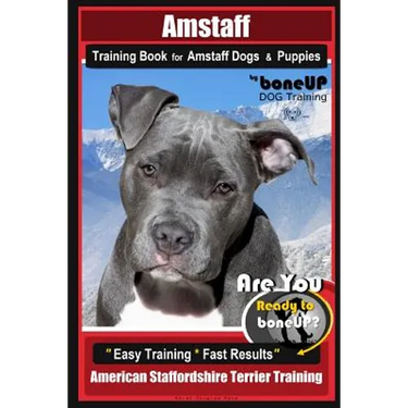Amstaff Training Book for Amstaff Dogs & Puppies By BoneUP DOG Training: Are You Ready to Bone Up? Easy Training * Fast Results American Staffordshire