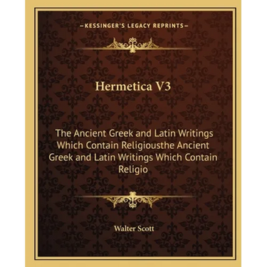 Hermetica V3: The Ancient Greek and Latin Writings Which Contain Religiousthe Ancient Greek and Latin Writings Which Contain Religio