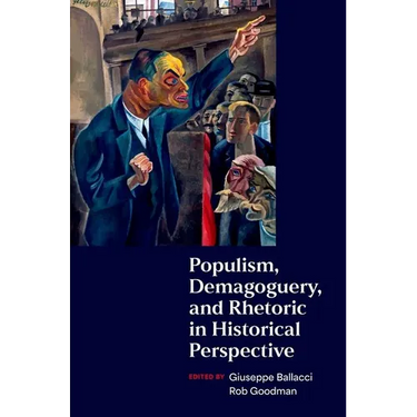 Populism, Demagoguery, and Rhetoric in Historical Perspective