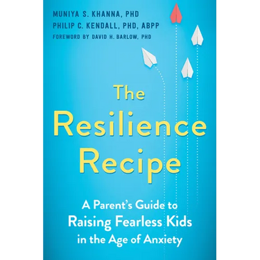 The Resilience Recipe: A Parent's Guide to Raising Fearless Kids in the Age of Anxiety