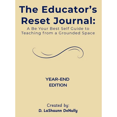 The Educator's Reset Journal: A Be Your Best Self Guide to Teaching from a Grounded Space