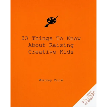 33 Things to Know about Raising Creative Kids
