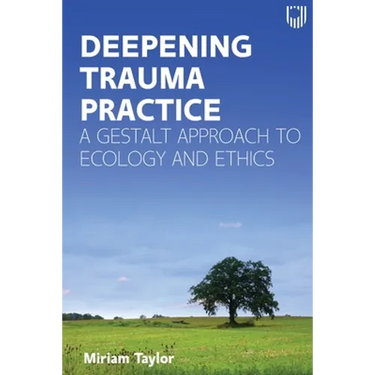 Deepening Trauma Practice: A Gestalt Approach to Ecology and Ethics