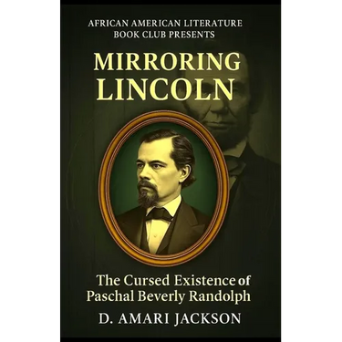 Mirroring Lincoln: The Cursed Existence of Paschal Beverly Randolph