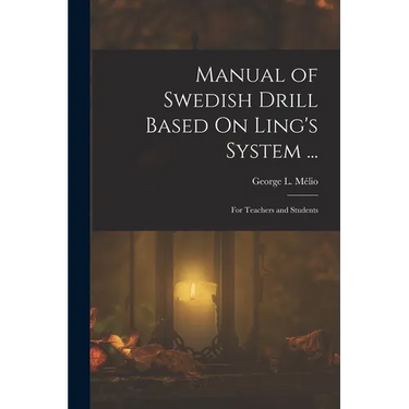 Manual of Swedish Drill Based On Ling's System ...: For Teachers and Students