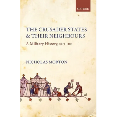 The Crusader States and Their Neighbours: A Military History, 1099-1187