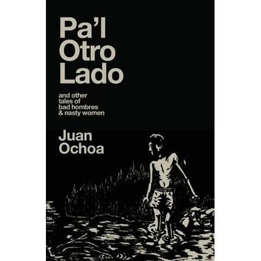 Pa'l Otro Lado: and other tales of bad hombres & nasty women