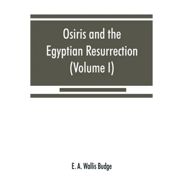 Osiris and the Egyptian resurrection (Volume I)