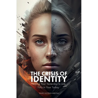 The Crisis of Identity: Healing Your Yesterday to Live Fully in Your Today