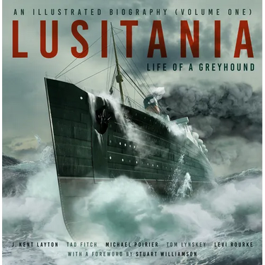 Lusitania: An Illustrated Biography (Volume One): Life of a Greyhound