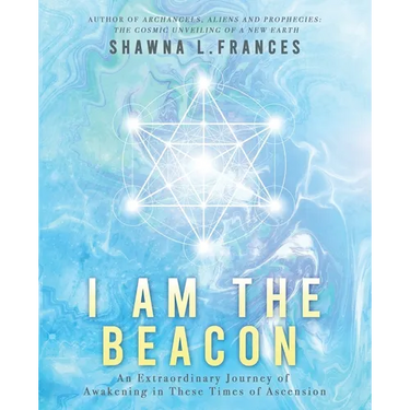 I Am the Beacon: An Extraordinary Journey of Awakening in These Times of Ascension