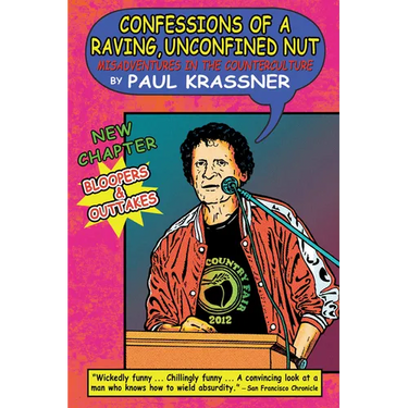 Confessions of a Raving, Unconfined Nut: Misadventures in the Counterculture