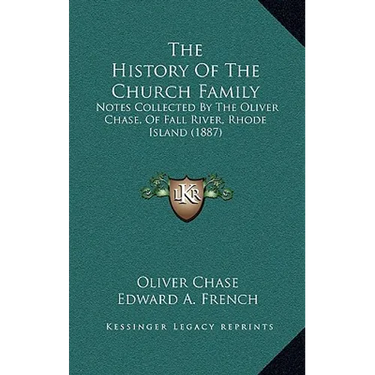 The History Of The Church Family: Notes Collected By The Oliver Chase, Of Fall River, Rhode Island (1887)