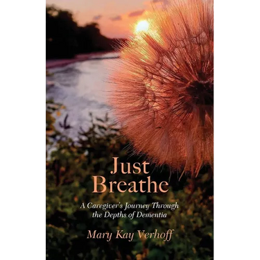 Just Breathe: A Caregiver's Journey Through the Depths of Dementia
