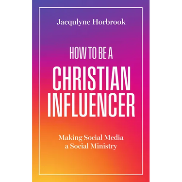 How to Be a Christian Influencer: Making Social Media a Social Ministry