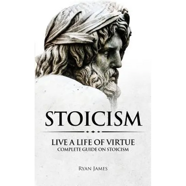 Stoicism: Live a Life of Virtue - Complete Guide on Stoicism