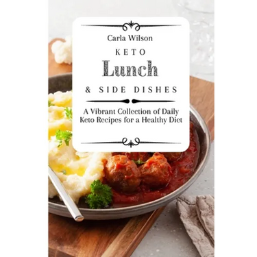 Keto Lunch and Side Dishes: A Vibrant Collection of Daily Keto Recipes for a Healthy Diet