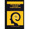 Keys on How to Stop Overthinking.: Guides on how to eliminate negative thoughts