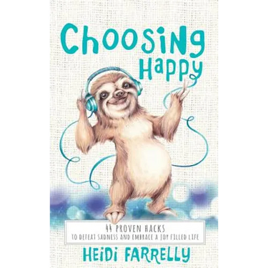 Choosing Happy: 44 Proven Hacks to Defeat Sadness and Embrace a Joy Filled Life