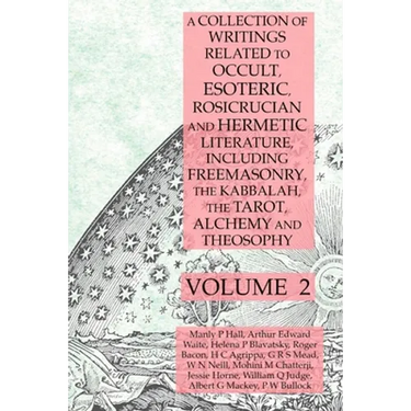 A Collection of Writings Related to Occult, Esoteric, Rosicrucian and Hermetic Literature, Including Freemasonry, the Kabbalah, the Tarot, Alchemy and