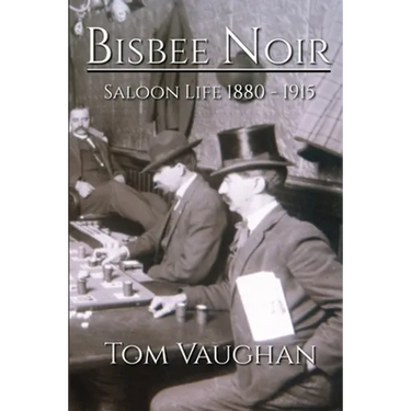 Bisbee Noir: Saloon Life 1880 - 1915