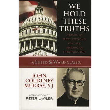 We Hold These Truths: Catholic Reflections on the American Proposition