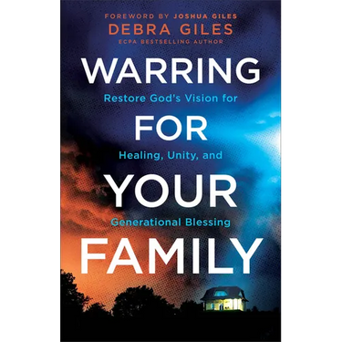 Warring for Your Family: Restore God's Vision for Healing, Unity, and Generational Blessing