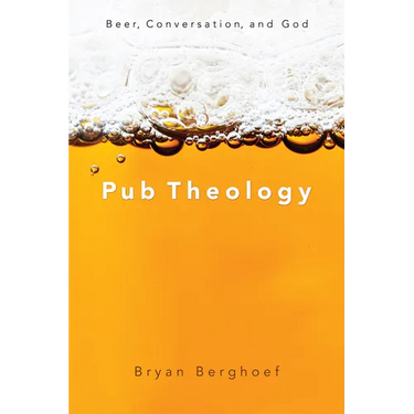 Pub Theology: Beer, Conversation, and God