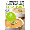 5 Ingredient Slow Cooking for Two: 50 Healthy Two-Serving 5 Ingredient Slow Cooker Recipes