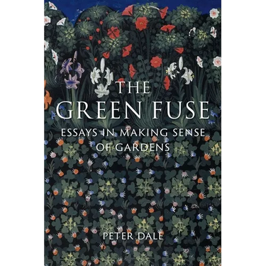 The Green Fuse: Essays in Making Sense of Gardens