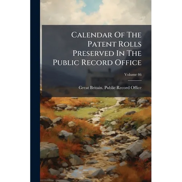 Calendar Of The Patent Rolls Preserved In The Public Record Office; Volume 46