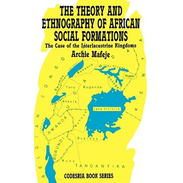 The Theory and Ethnography of African Social Formations. The Case of the Interlacustrine Kingdoms