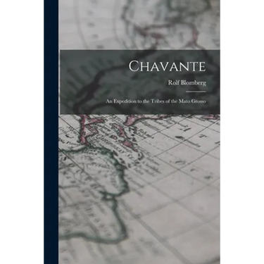 Chavante: an Expedition to the Tribes of the Mato Grosso