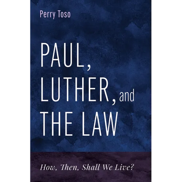 Paul, Luther, and the Law: How, Then, Shall We Live?