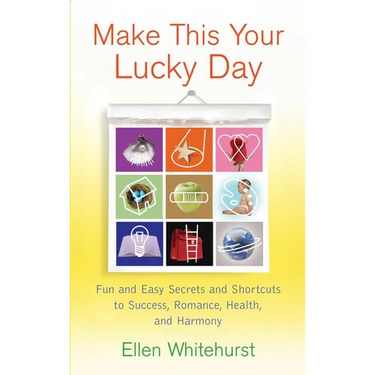 Make This Your Lucky Day: Fun and Easy Secrets and Shortcuts to Success, Romance, Health, and Harmony