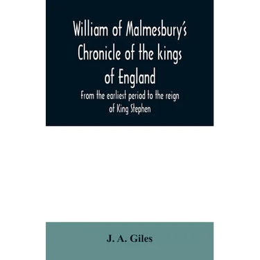 William of Malmesbury's Chronicle of the kings of England. From the earliest period to the reign of King Stephen