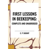 First Lessons in Beekeeping: Complete and Unabridged