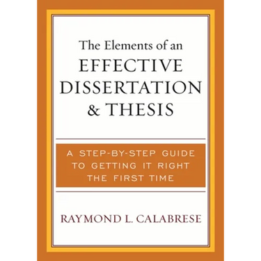Elements of an Effective Dissertation and Thesis: A Step-by-Step Guide to Getting it Right the First Time